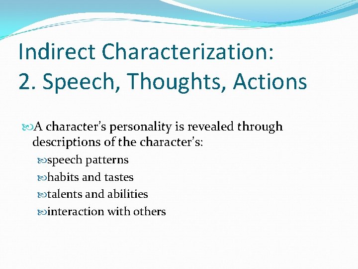 Indirect Characterization: 2. Speech, Thoughts, Actions A character’s personality is revealed through descriptions of