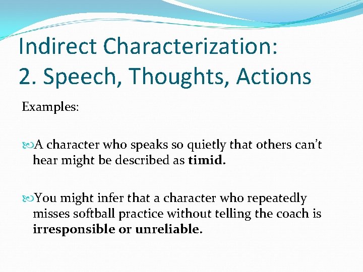 Indirect Characterization: 2. Speech, Thoughts, Actions Examples: A character who speaks so quietly that