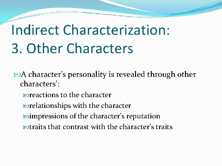 Indirect Characterization: 3. Other Characters A character’s personality is revealed through other characters’: reactions