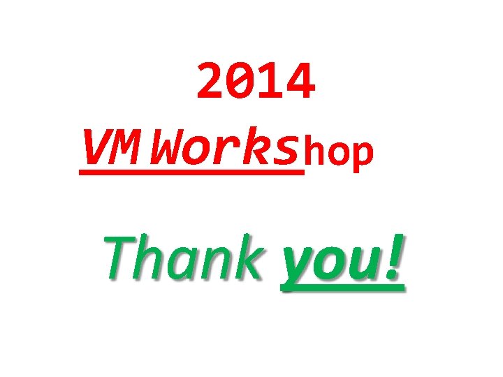 2014 VM Workshop Thank you! 