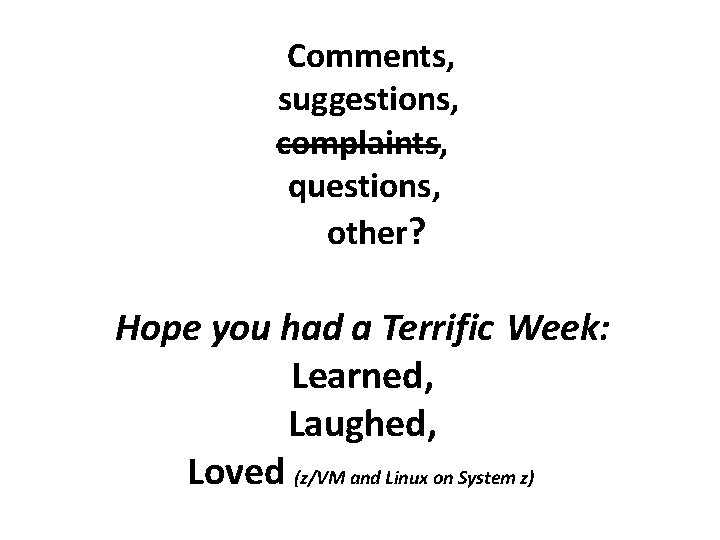 Comments, suggestions, complaints, questions, other? Hope you had a Terrific Week: Learned, Laughed, Loved