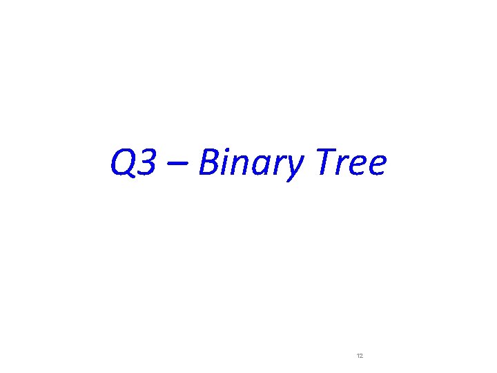 Q 3 – Binary Tree 12 