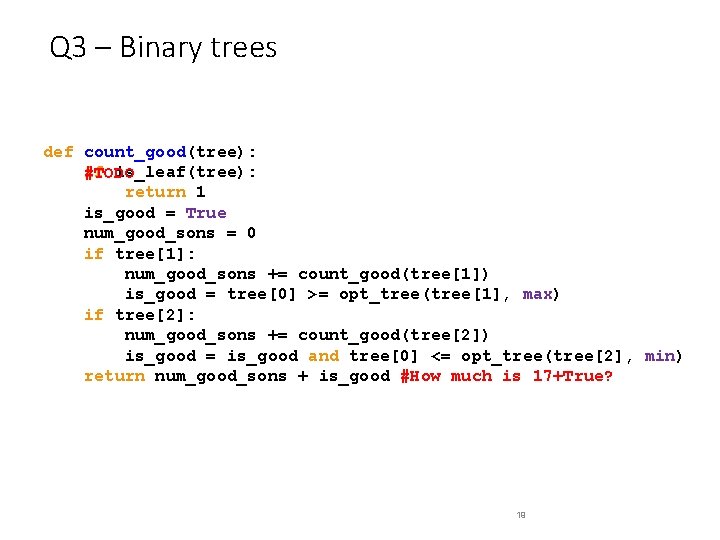 Q 3 – Binary trees def count_good(tree): if is_leaf(tree): #TODO return 1 is_good = Q 3 – Binary trees def count_good(tree): if is_leaf(tree): #TODO return 1 is_good =