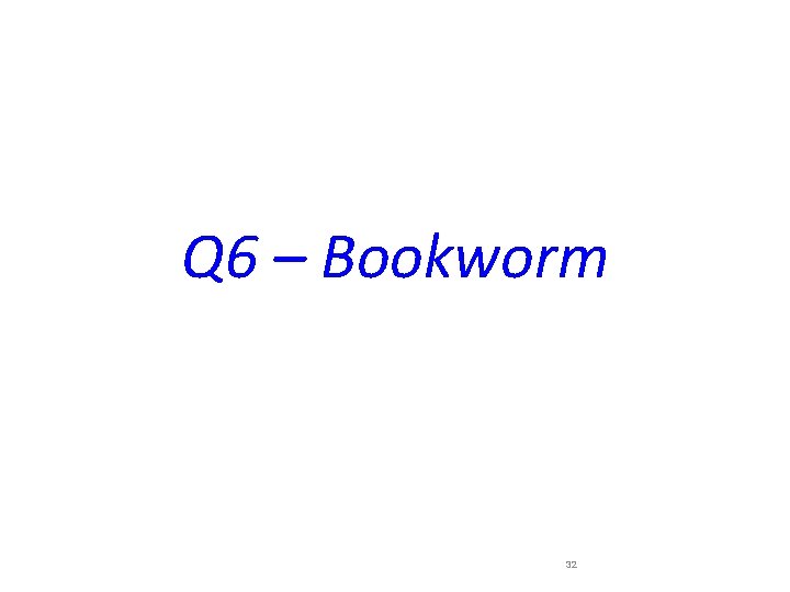 Q 6 – Bookworm 32 