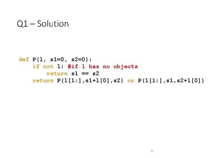 Q 1 – Solution def P(l, s 1=0, s 2=0): if not l: #if