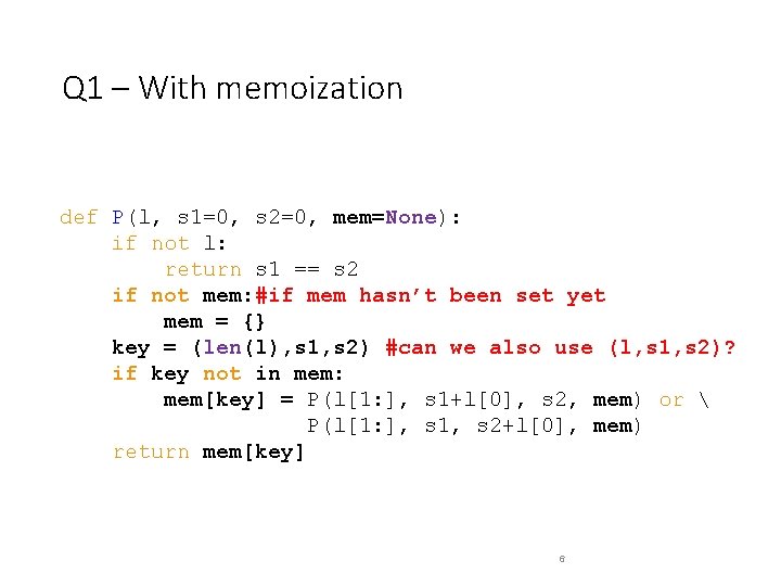 Q 1 – With memoization def P(l, s 1=0, s 2=0, mem=None): if not