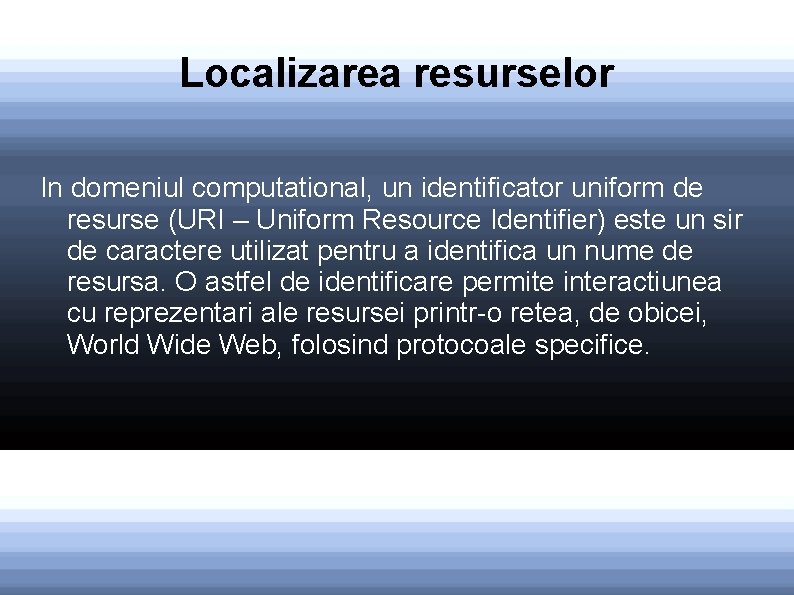 Localizarea resurselor In domeniul computational, un identificator uniform de resurse (URI – Uniform Resource