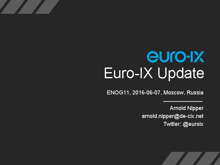 Euro-IX Update ENOG 11, 2016 -06 -07, Moscow, Russia Arnold Nipper arnold. nipper@de-cix. net