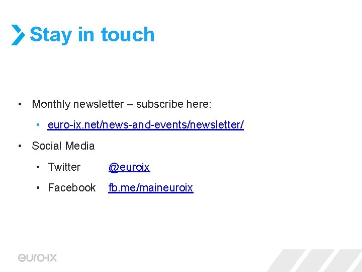 Stay in touch • Monthly newsletter – subscribe here: • euro-ix. net/news-and-events/newsletter/ • Social