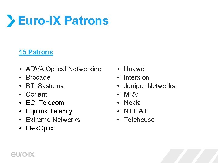 Euro-IX Patrons 15 Patrons • • ADVA Optical Networking Brocade BTI Systems Coriant ECI