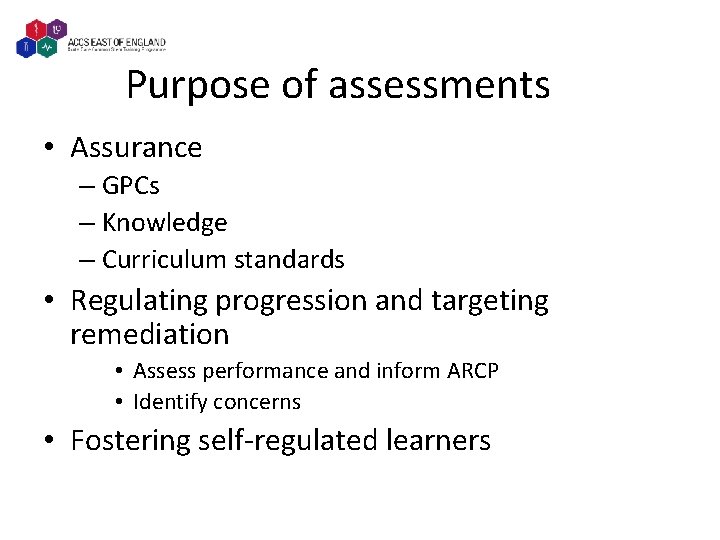 Purpose of assessments • Assurance – GPCs – Knowledge – Curriculum standards • Regulating