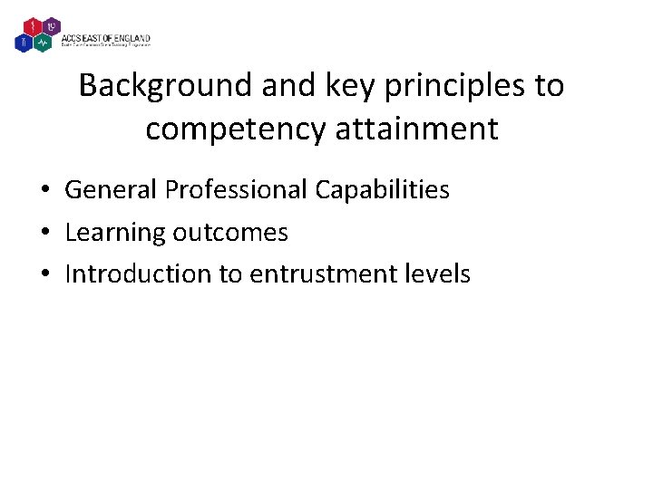 Background and key principles to competency attainment • General Professional Capabilities • Learning outcomes