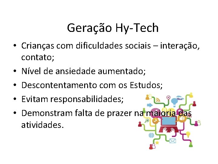 Geração Hy-Tech • Crianças com dificuldades sociais – interação, contato; • Nível de ansiedade