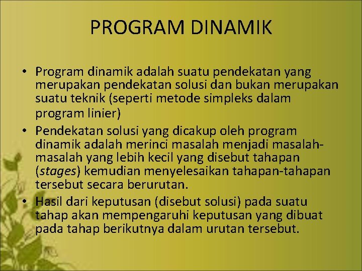 PROGRAM DINAMIK • Program dinamik adalah suatu pendekatan yang merupakan pendekatan solusi dan bukan