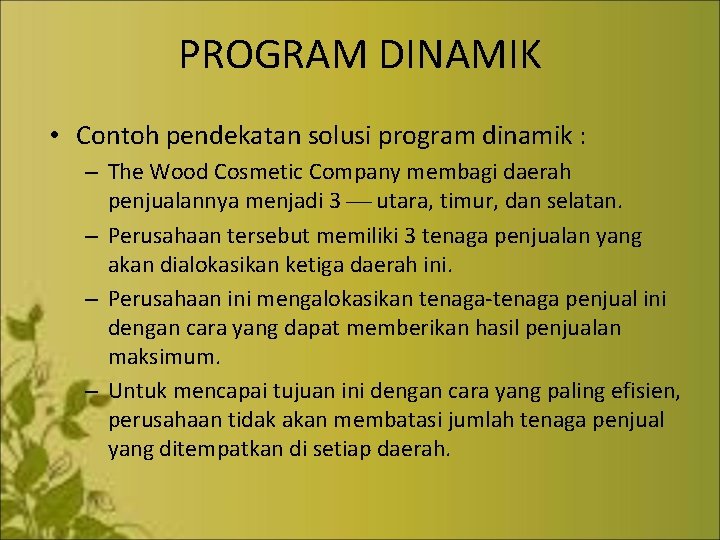 PROGRAM DINAMIK • Contoh pendekatan solusi program dinamik : – The Wood Cosmetic Company