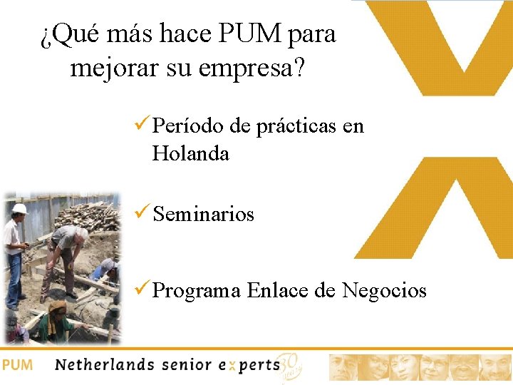 ¿Qué más hace PUM para mejorar su empresa? ü Período de prácticas en Holanda ¿Qué más hace PUM para mejorar su empresa? ü Período de prácticas en Holanda