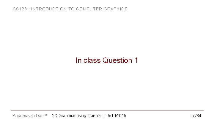 CS 123 | INTRODUCTION TO COMPUTER GRAPHICS In class Question 1 Andries van Dam©