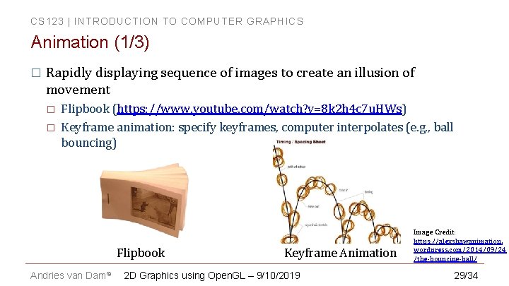CS 123 | INTRODUCTION TO COMPUTER GRAPHICS Animation (1/3) � Rapidly displaying sequence of