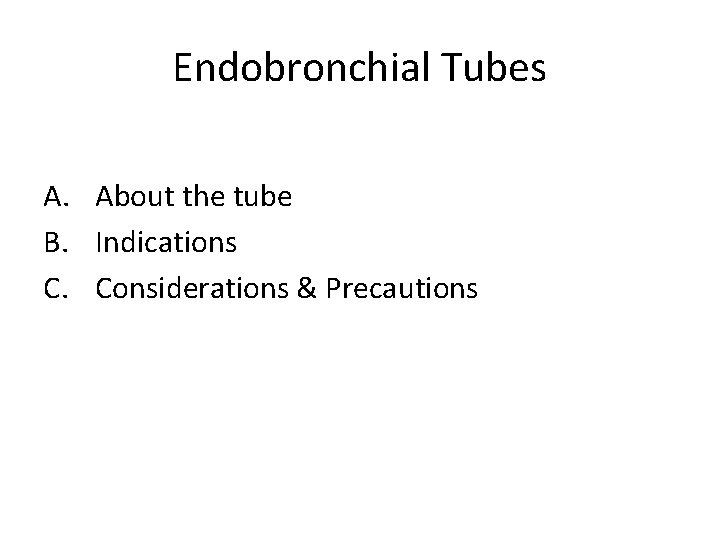 Endobronchial Tubes A. About the tube B. Indications C. Considerations & Precautions 