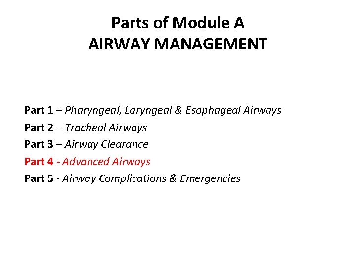 Parts of Module A AIRWAY MANAGEMENT Part 1 – Pharyngeal, Laryngeal & Esophageal Airways