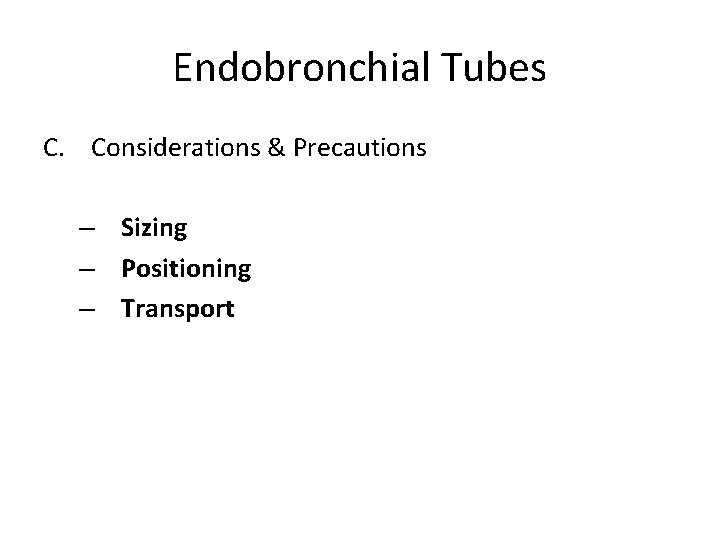 Endobronchial Tubes C. Considerations & Precautions – Sizing – Positioning – Transport 