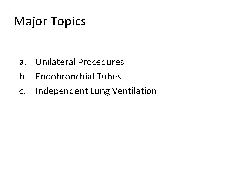 Major Topics a. Unilateral Procedures b. Endobronchial Tubes c. Independent Lung Ventilation 