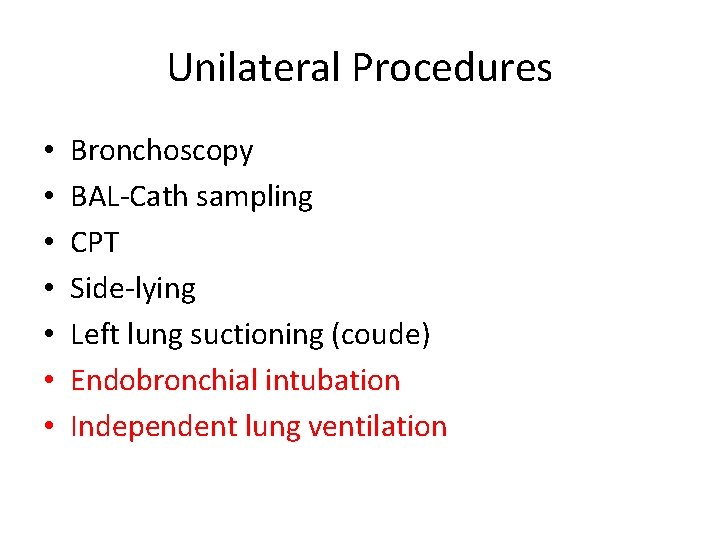 Unilateral Procedures • • Bronchoscopy BAL-Cath sampling CPT Side-lying Left lung suctioning (coude) Endobronchial