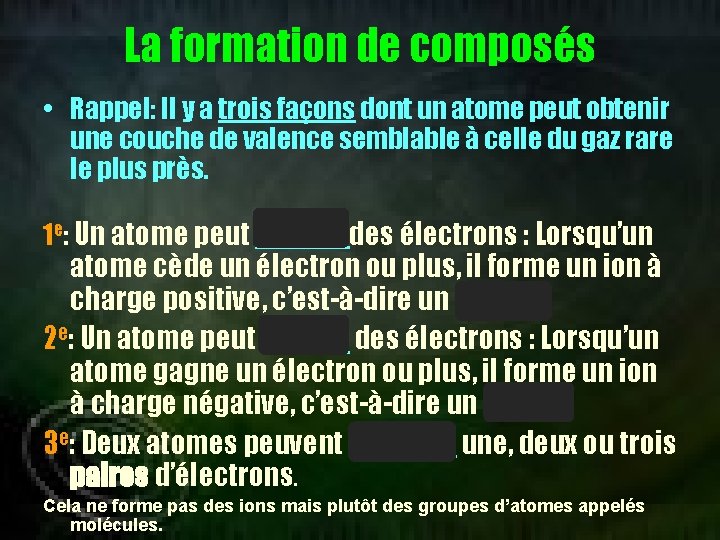 La formation de composés • Rappel: Il y a trois façons dont un atome