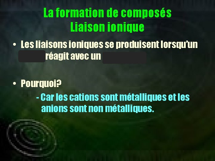 La formation de composés Liaison ionique • Les liaisons ioniques se produisent lorsqu’un métal
