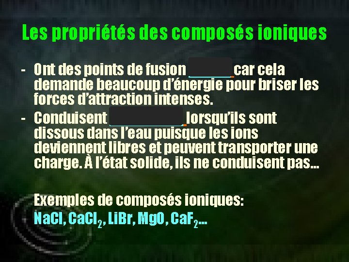 Les propriétés des composés ioniques - Ont des points de fusion élevés car cela