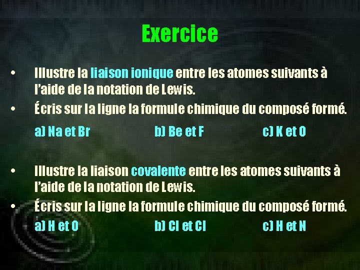 Exercice • • Illustre la liaison ionique entre les atomes suivants à l’aide de