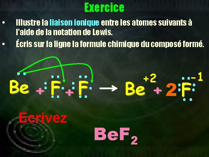 Exercice • • Illustre la liaison ionique entre les atomes suivants à l’aide de