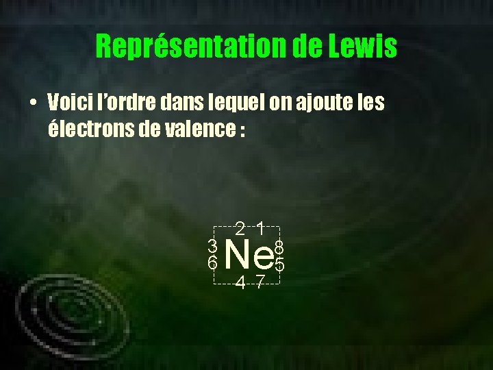 Représentation de Lewis • Voici l’ordre dans lequel on ajoute les électrons de valence