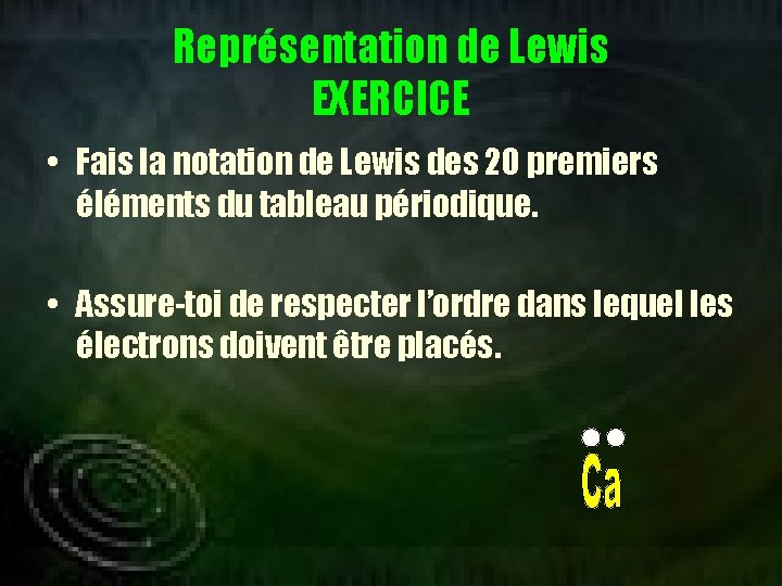 Représentation de Lewis EXERCICE • Fais la notation de Lewis des 20 premiers éléments