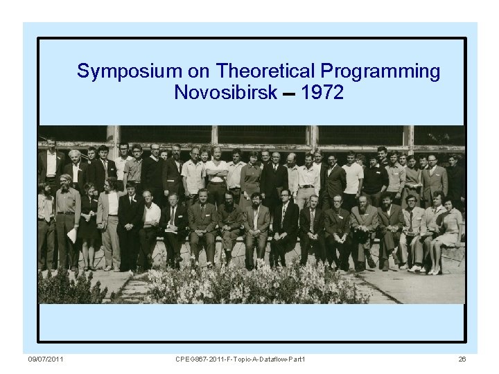 Symposium on Theoretical Programming Novosibirsk 1972 09/07/2011 CPEG 867 -2011 -F-Topic-A-Dataflow-Part 1 26 Symposium on Theoretical Programming Novosibirsk 1972 09/07/2011 CPEG 867 -2011 -F-Topic-A-Dataflow-Part 1 26