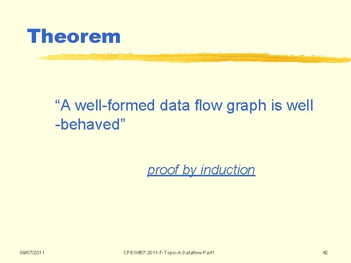 Theorem “A well-formed data flow graph is well -behaved” proof by induction 09/07/2011 CPEG Theorem “A well-formed data flow graph is well -behaved” proof by induction 09/07/2011 CPEG