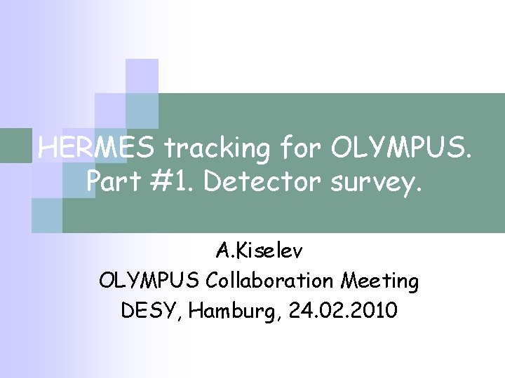 HERMES tracking for OLYMPUS. Part #1. Detector survey. A. Kiselev OLYMPUS Collaboration Meeting DESY, HERMES tracking for OLYMPUS. Part #1. Detector survey. A. Kiselev OLYMPUS Collaboration Meeting DESY,