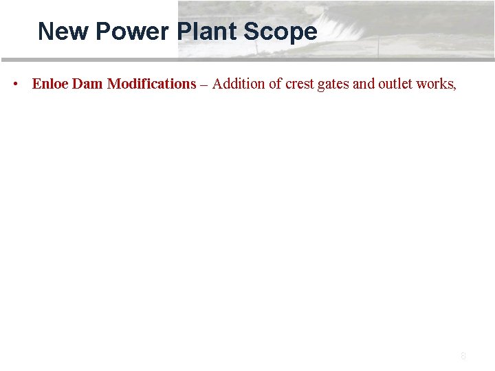 New Power Plant Scope • Enloe Dam Modifications – Addition of crest gates and