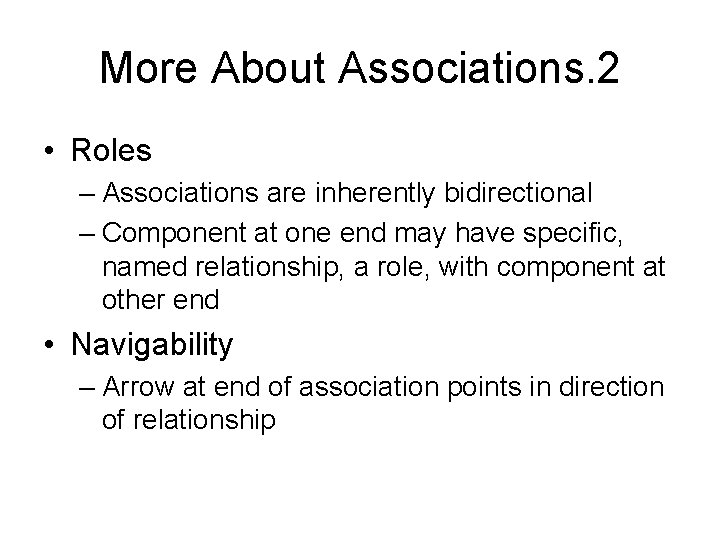 More About Associations. 2 • Roles – Associations are inherently bidirectional – Component at