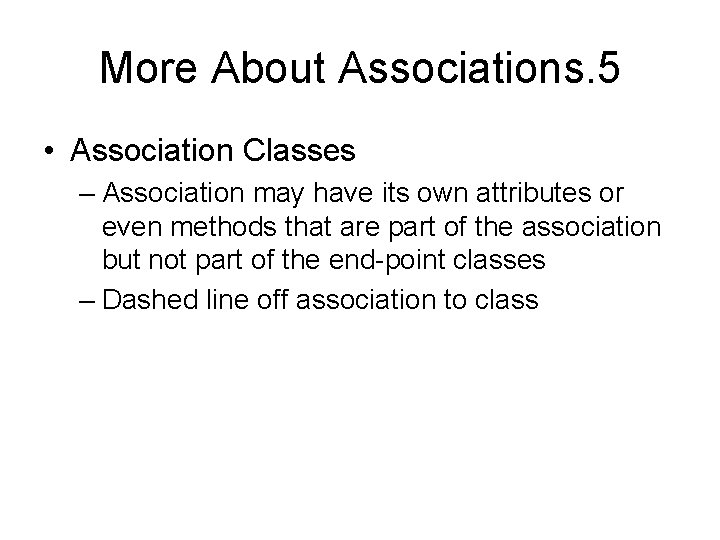 More About Associations. 5 • Association Classes – Association may have its own attributes