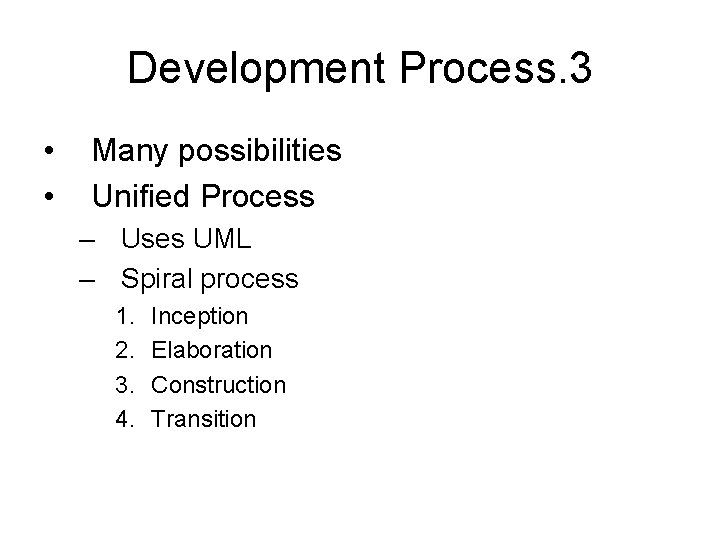 Development Process. 3 • • Many possibilities Unified Process – Uses UML – Spiral