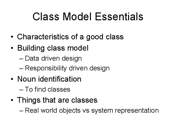 Class Model Essentials • Characteristics of a good class • Building class model –