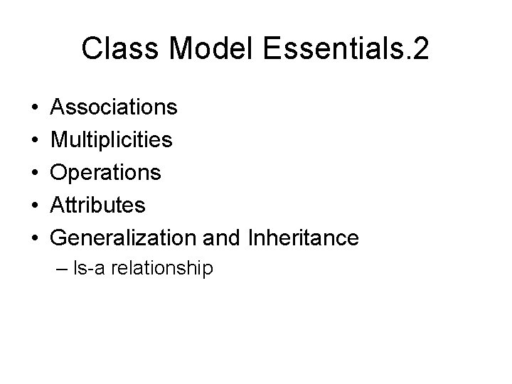 Class Model Essentials. 2 • • • Associations Multiplicities Operations Attributes Generalization and Inheritance