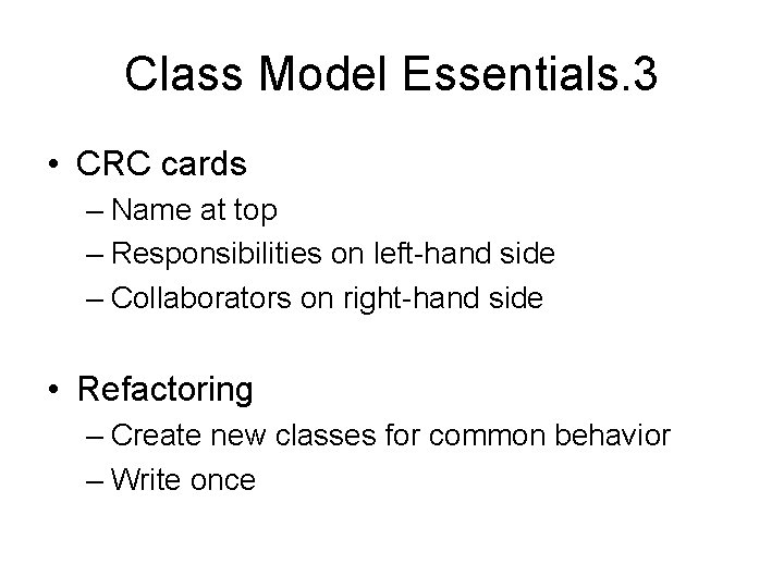 Class Model Essentials. 3 • CRC cards – Name at top – Responsibilities on