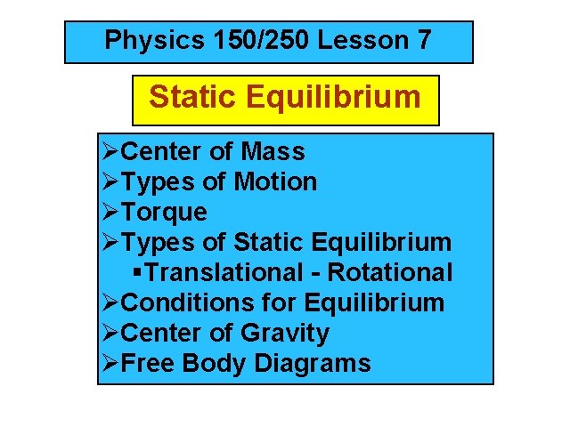 Physics 150/250 Lesson 7 Static Equilibrium ØCenter of Mass ØTypes of Motion ØTorque ØTypes