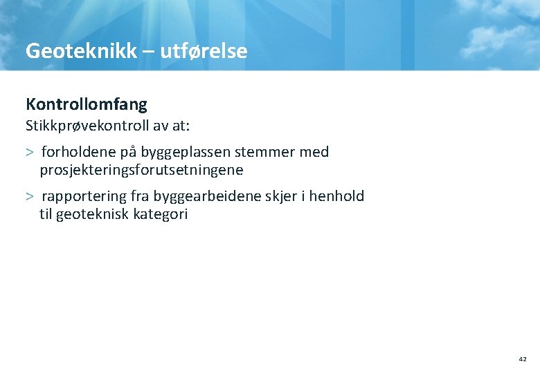 Geoteknikk – utførelse Kontrollomfang Stikkprøvekontroll av at: > forholdene på byggeplassen stemmer med prosjekteringsforutsetningene