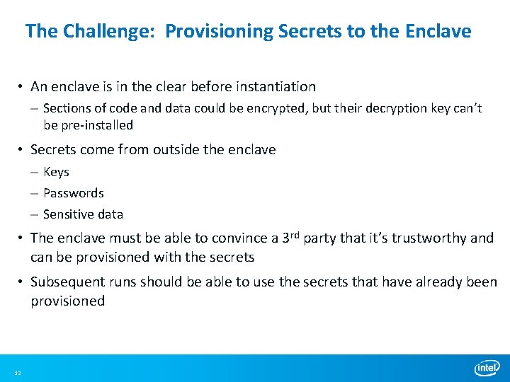 The Challenge: Provisioning Secrets to the Enclave • An enclave is in the clear The Challenge: Provisioning Secrets to the Enclave • An enclave is in the clear