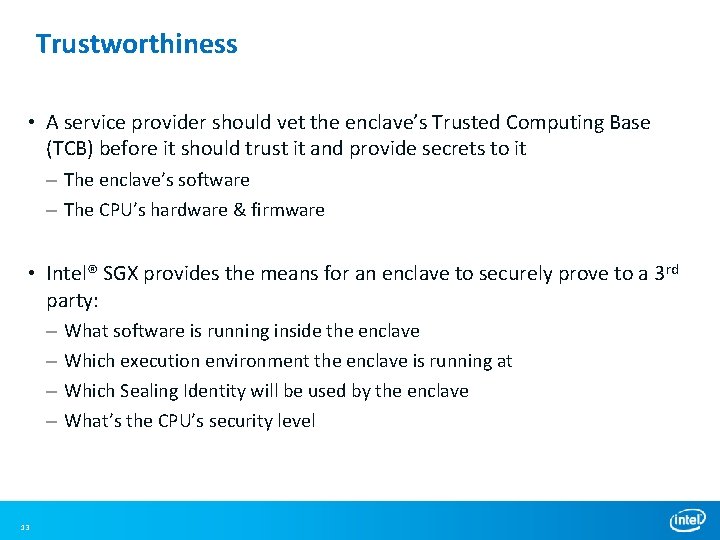 Trustworthiness • A service provider should vet the enclave’s Trusted Computing Base (TCB) before Trustworthiness • A service provider should vet the enclave’s Trusted Computing Base (TCB) before