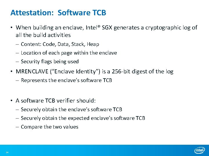 Attestation: Software TCB • When building an enclave, Intel® SGX generates a cryptographic log Attestation: Software TCB • When building an enclave, Intel® SGX generates a cryptographic log