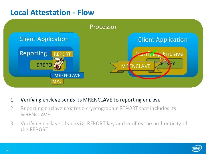 Local Attestation - Flow Processor Client Application Reporting Enclave REPORT EREPORT Client Application Verifying Local Attestation - Flow Processor Client Application Reporting Enclave REPORT EREPORT Client Application Verifying